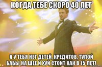 когда тебе скоро 40 лет и у тебя нет детей, кредитов, тупой бабы на шее и хуй стоит как в 15 лет!