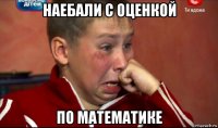 наебали с оценкой по математике