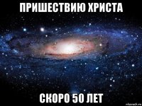 пришествию христа скоро 50 лет