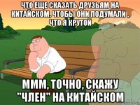 что еще сказать друзьям на китайском, чтобы они подумали , что я крутой ммм, точно, скажу "член" на китайском