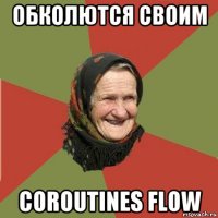 обколются своим coroutines flow