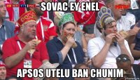 sovac ey enel apsos utelu ban chunim