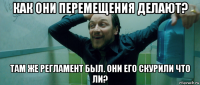 как они перемещения делают? там же регламент был. они его скурили что ли?