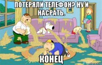 потеряли телефон? ну и насрать. конец