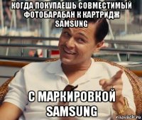 когда покупаешь совместимый фотобарабан к картридж samsung с маркировкой samsung