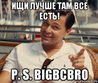 ищи лучше там все есть! p. s. bigbcbro