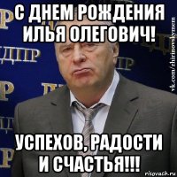 с днем рождения илья олегович! успехов, радости и счастья!!!