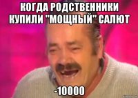 когда родственники купили "мощный" салют -10000