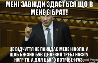 мені завжди здається що в мене є брат! це відчуття не покидає мене ніколи. а щоб бензин був дешевий треба нафту нагріти, а для цього потрібен газ.