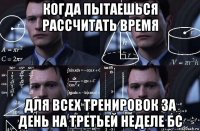 когда пытаешься рассчитать время для всех тренировок за день на третьей неделе бс