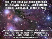 светочка любимая моя и родная я всегда буду любить тебя и помнить тебя всегда пока бьётся моё сердце.... любимая моя светочка зазнобушка моя тв мне очень будет нехватать тебя и тех минут провидённые с тобой моя любимая и родная светочка. p.s люблю и целую твой серенький мороз...