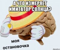 а что измеряет имитатор солнца? 