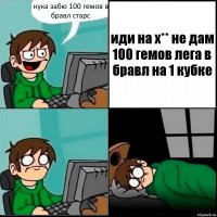 нука забю 100 гемов в бравл старс иди на х** не дам 100 гемов лега в бравл на 1 кубке