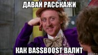 давай расскажи как bassboost валит