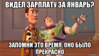 видел зарплату за январь? запомни это время. оно было прекрасно