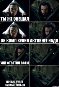 ты же обещал  он комп купил активнее надо уже ответил всем  ночью будет расставляться 