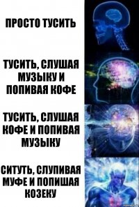 просто тусить тусить, слушая музыку и попивая кофе тусить, слушая кофе и попивая музыку ситуть, слупивая муфе и попишая козеку