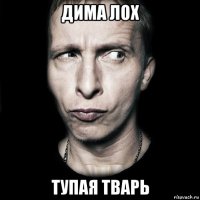 дима лох тупая тварь