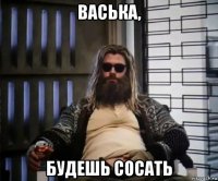 васька, будешь сосать