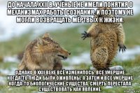 до начала xxii в. учёные не имели понятия о механизмах работы сознания, и поэтому не могли возвращать мёртвых к жизни. однако в xxii веке всё изменилось. все умершие когда-то люди были оживлены, а затем и все умершие когда-то биологические существа. смерть перестала существовать как явление.