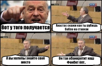 Вот у того получается Анастас скажи как ты рубишь бабло на ставках А вы холопы знайте своё место Он так обанкротит наш Фонбет ёпт..