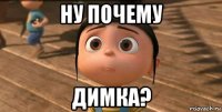 ну почему димка?