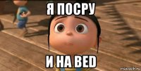 я посру и на bed