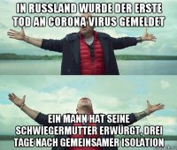 in russland wurde der erste tod an corona virus gemeldet ein mann hat seine schwiegermutter erwürgt, drei tage nach gemeinsamer isolation