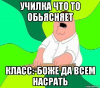 училка что то обьясняет класс:-боже да всем насрать