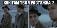 как там твоя растяжка ? 