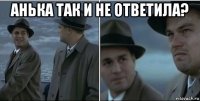 анька так и не ответила? 