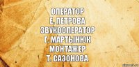 Оператор
Е. Петрова
Звукооператор
Г. Мартынюк
Монтажер
Т. Сазонова