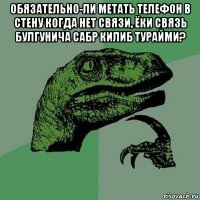 обязательно-ли метать телефон в стену когда нет связи, ёки связь булгунича сабр килиб турайми? 