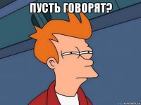 пусть говорят? 