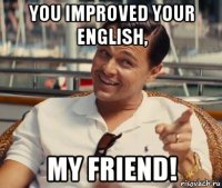 you improved your english, my friend!