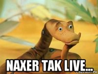  naxer tak live...