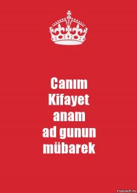 Canım
Kifayet
anam
ad gunun
mübarek