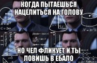 когда пытаешься нацелиться на голову но чел фликует и ты ловишь в ебало