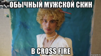 обычный мужской скин в cross fire