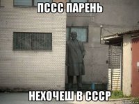 пссс парень нехочеш в ссср