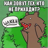 как зовут тех, кто не приходит? 