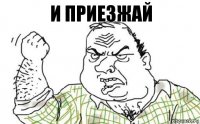 и приезжай