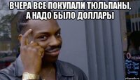 вчера все покупали тюльпаны, а надо было доллары 