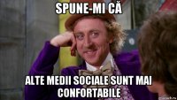 spune-mi că alte medii sociale sunt mai confortabile