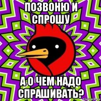 позвоню и спрошу а о чем надо спрашивать?