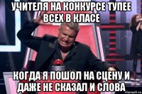 учителя на конкурсе тупее всех в класе когда я пошол на сцену и даже не сказал и слова