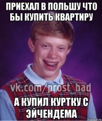 приехал в польшу что бы купить квартиру а купил куртку с эйчендема