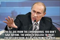  you all die from the coronavirus. you don’t save anyone. the virus is useless to treat. you will die soon. all of you from the virus.