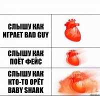 Слышу как играет Bad Guy Слышу как поёт фейс Слышу как кто-то орёт baby shark