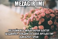 mezagir imi ваз хайи югъ мубаракрай! бахтар,  шадвилер, чандин сагъвал, яргъал тир уьмуьрар гурай!